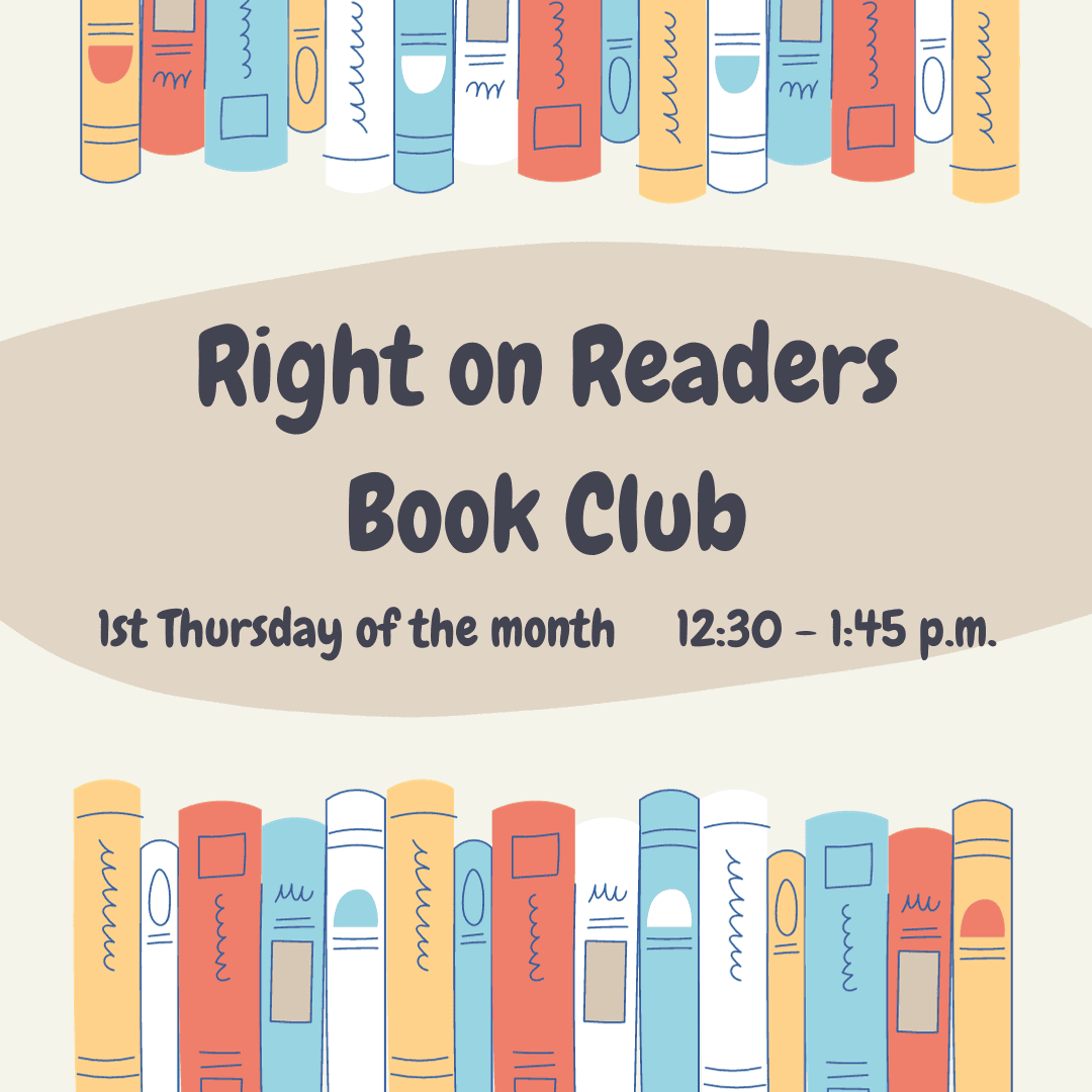 Illustrated image with colorful books. Text reads: "Right on Readers Book Club. 1st Thursday of the month, 12:30–1:45 p.m." Books decorate the top and bottom.